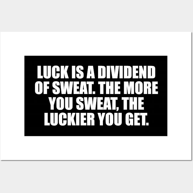 Luck is a dividend of sweat. The more you sweat, the luckier you get Wall Art by CRE4T1V1TY